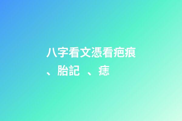 八字看文憑/看疤痕、胎記、痣